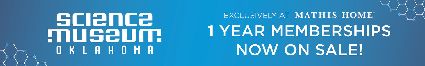 Science Museum Oklahoma Exclusively at Mathis Home 1 Year Memberships Now on sale!!