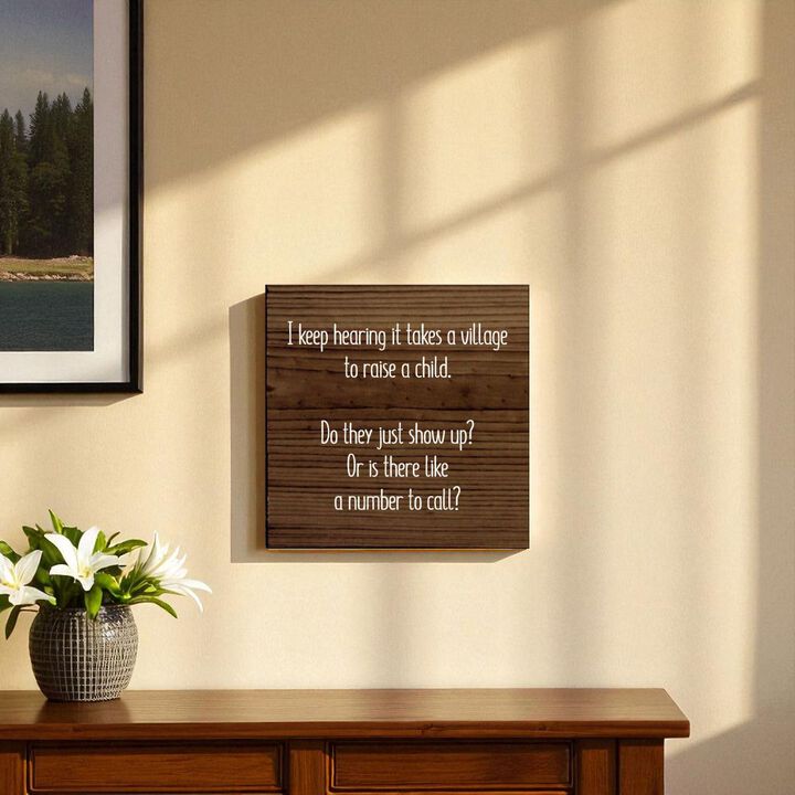 I Keep Hearing It Takes a Village to Raise a Child... Wooden Sign