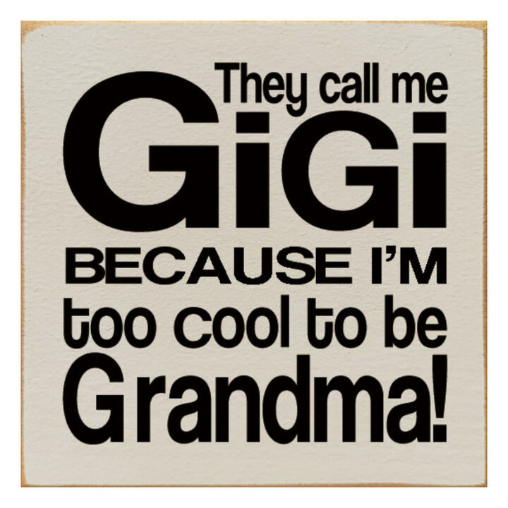 They Call Me Gigi Because I'm Too Cool to Be Grandma Wooden Sign
