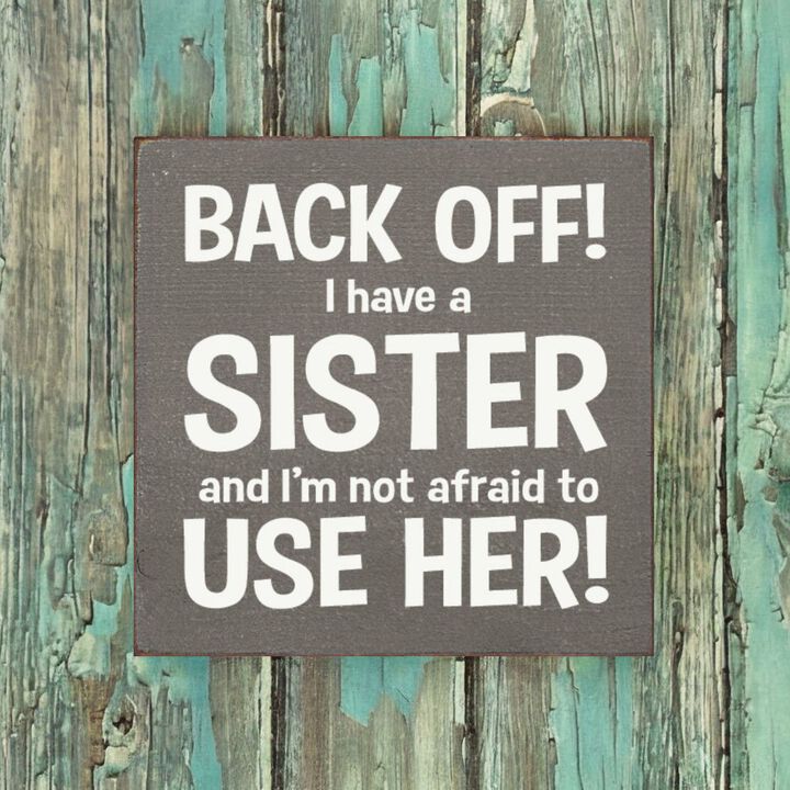 Back Off I Have a Sister and I'm Not Afraid to Use Her! Wooden Sign