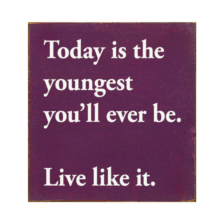 Motivational Wooden Sign Today Is the Youngest You Will Ever Be For Home Decor