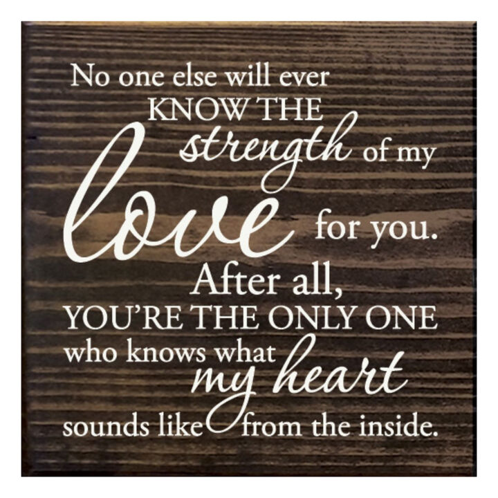 No One Else Will Ever Know the Strength of My Love Wooden Wall Sign