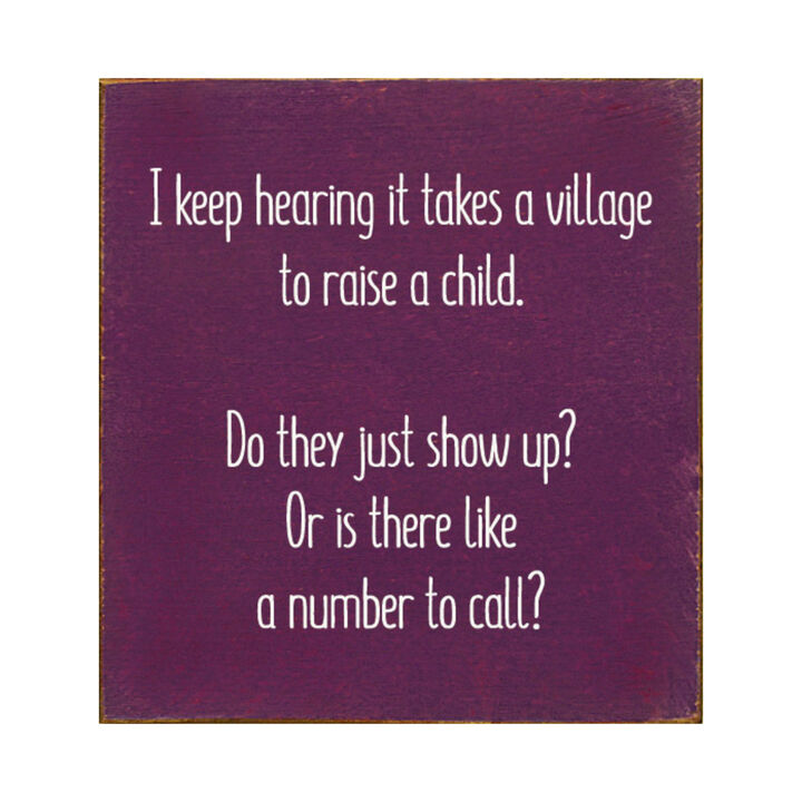 I Keep Hearing It Takes a Village to Raise a Child... Wooden Sign