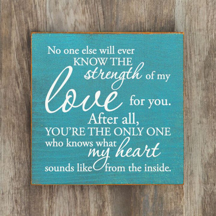 No One Else Will Ever Know the Strength of My Love Wooden Wall Sign