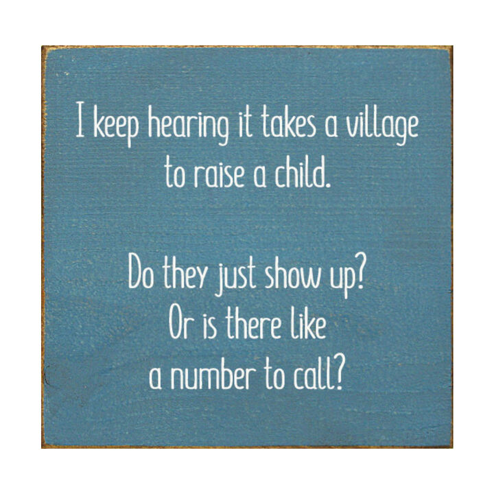 I Keep Hearing It Takes a Village to Raise a Child... Wooden Sign