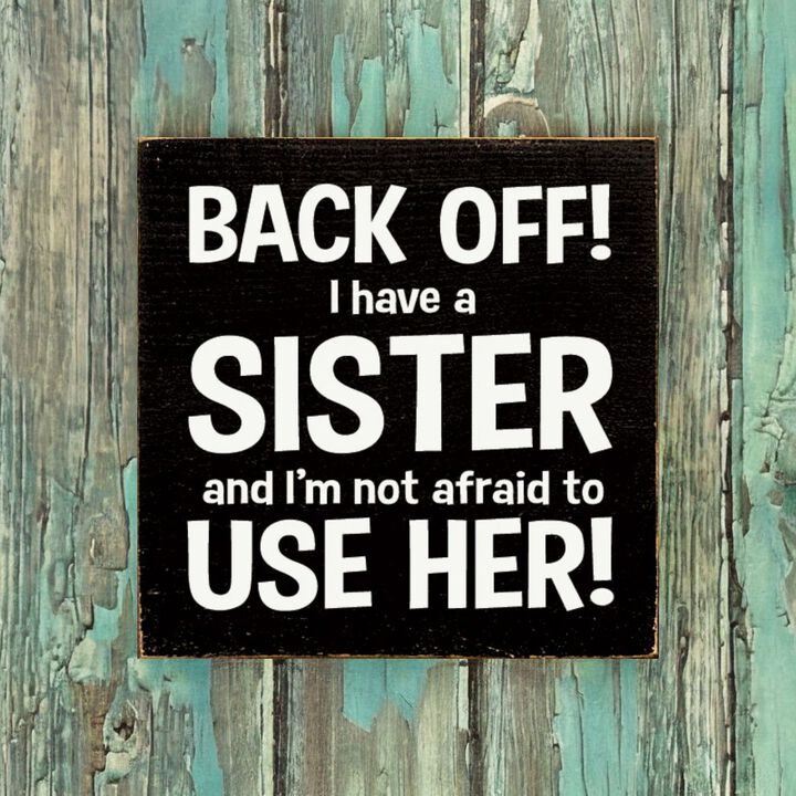 Back Off I Have a Sister and I'm Not Afraid to Use Her! Wooden Sign