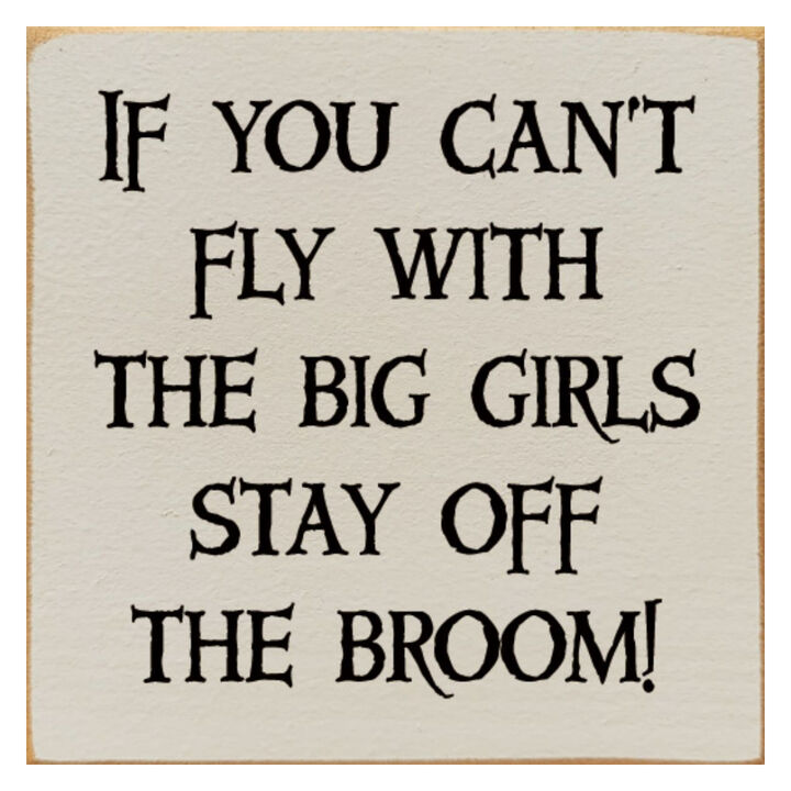 If You Can't Fly with the Big Girls Stay Off the Broom Wood Sign