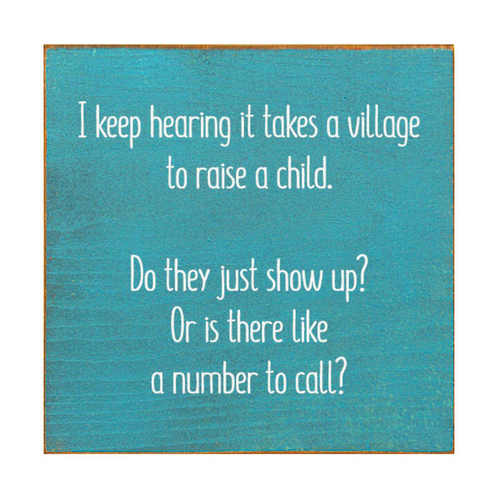 I Keep Hearing It Takes a Village to Raise a Child... Wooden Sign