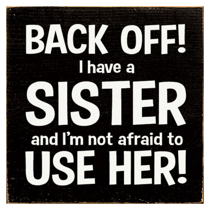Back Off I Have a Sister and I'm Not Afraid to Use Her! Wooden Sign