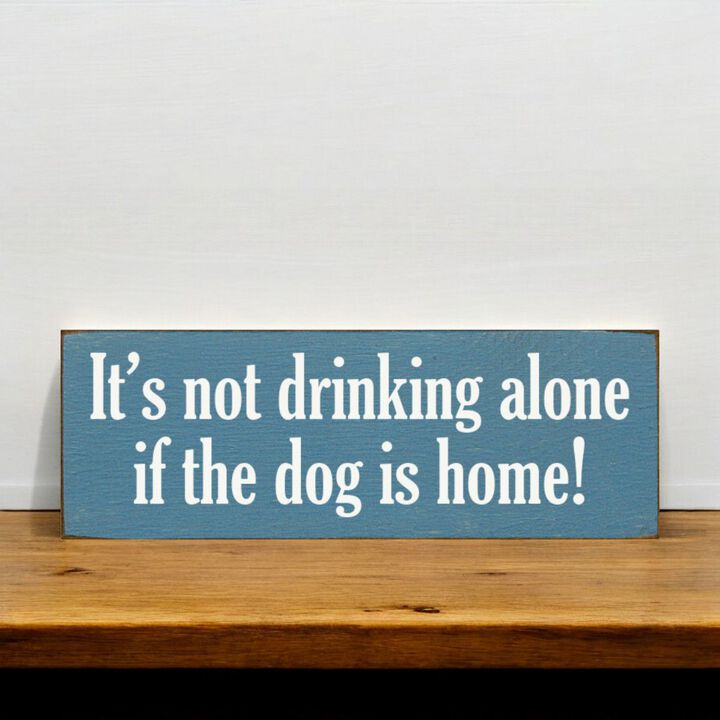 Funny Wood Sign for Home Bar Decor, &ldquo;It&rsquo;s Not Drinking Alone If Dog Is Home&rdquo; Rustic Wall Sign