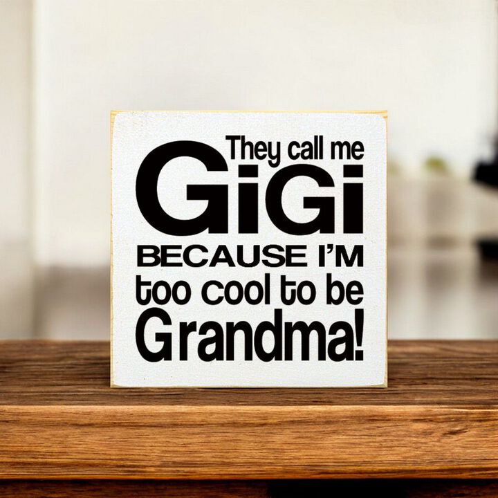 They Call Me Gigi Because I'm Too Cool to Be Grandma Wooden Sign