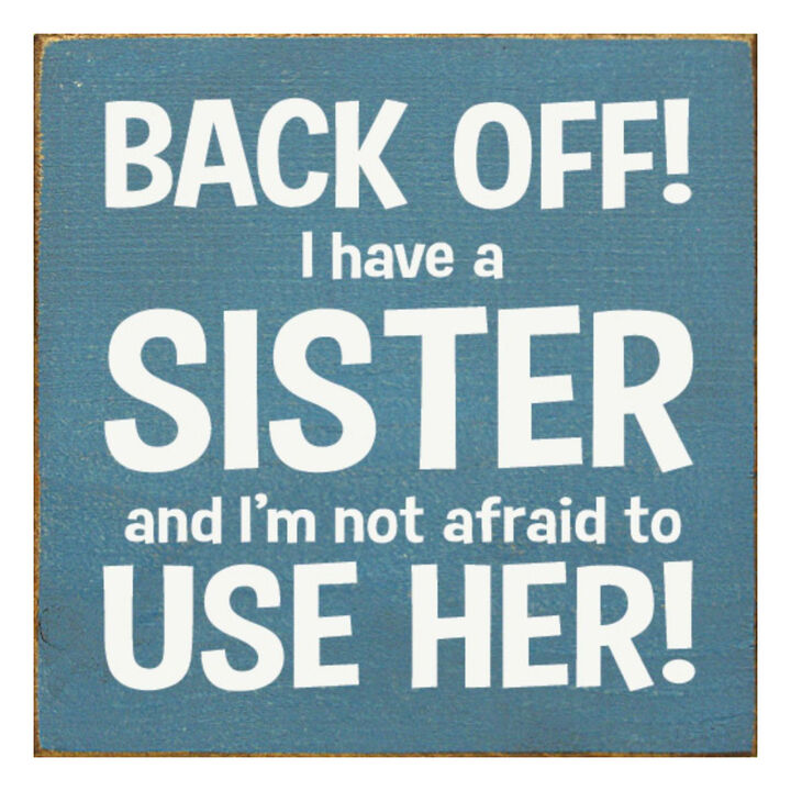 Back Off I Have a Sister and I'm Not Afraid to Use Her! Wooden Sign
