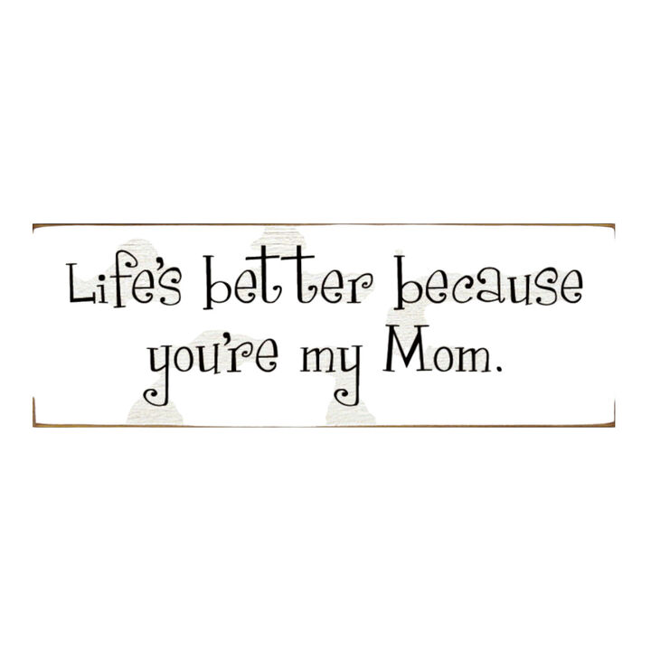 Life's Better Because You're My Mom Wooden Gift Sign