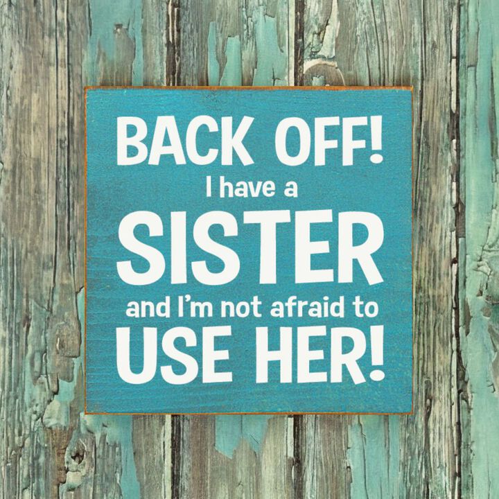 Back Off I Have a Sister and I'm Not Afraid to Use Her! Wooden Sign