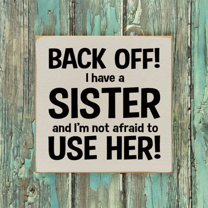 Back Off I Have a Sister and I'm Not Afraid to Use Her! Wooden Sign