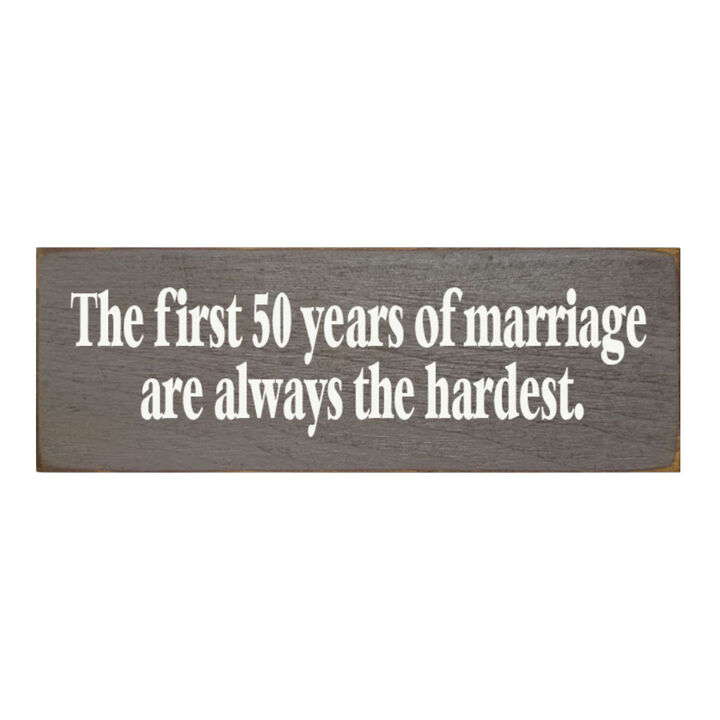The First 50 Years of Marriage Are Always the Hardest Wooden Sign