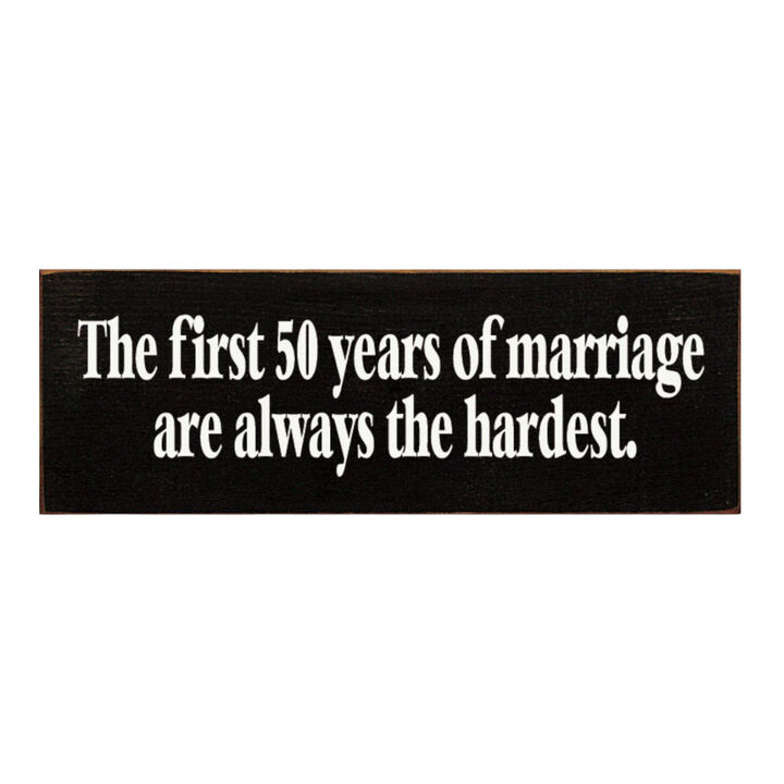 The First 50 Years of Marriage Are Always the Hardest Wooden Sign