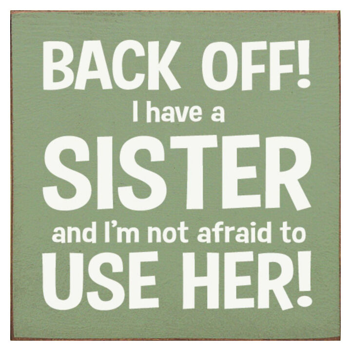 Back Off I Have a Sister and I'm Not Afraid to Use Her! Wooden Sign