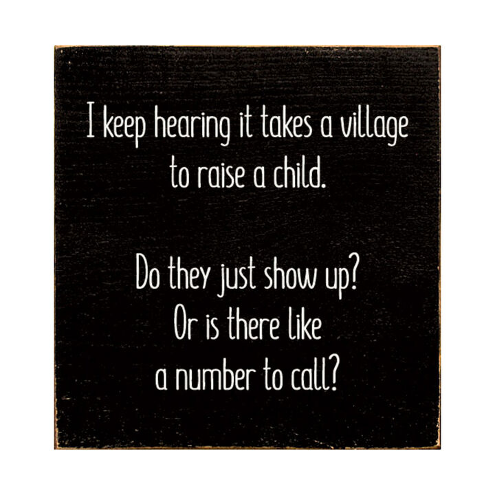 I Keep Hearing It Takes a Village to Raise a Child... Wooden Sign