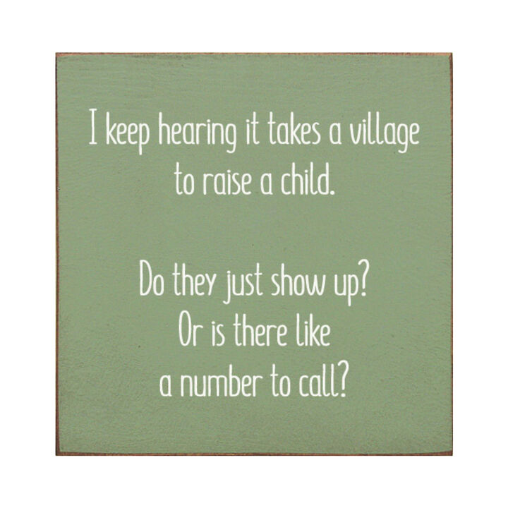 I Keep Hearing It Takes a Village to Raise a Child... Wooden Sign