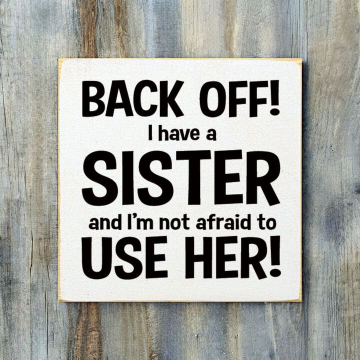 Back Off I Have a Sister and I'm Not Afraid to Use Her! Wooden Sign