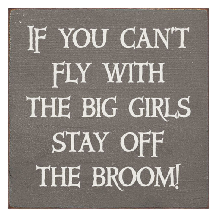 If You Can't Fly with the Big Girls Stay Off the Broom Wood Sign
