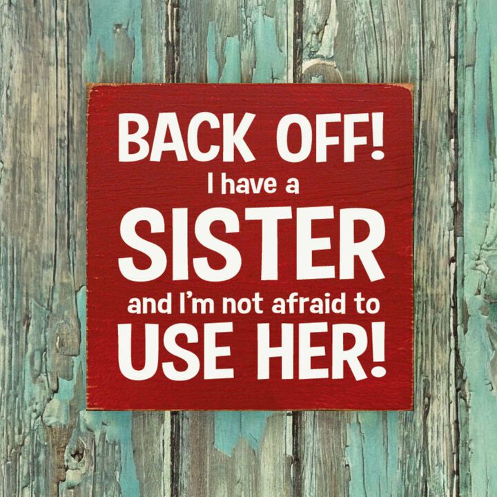 Back Off I Have a Sister and I'm Not Afraid to Use Her! Wooden Sign