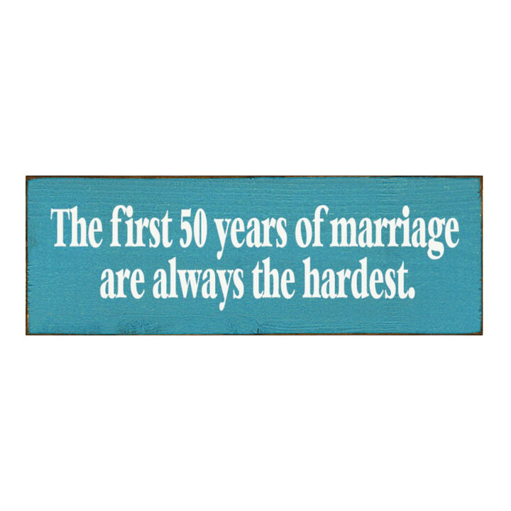 The First 50 Years of Marriage Are Always the Hardest Wooden Sign