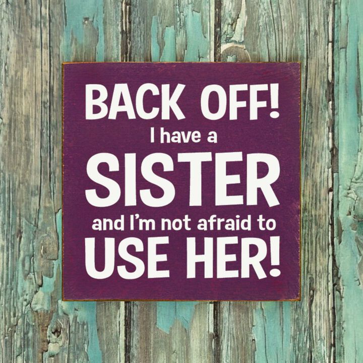 Back Off I Have a Sister and I'm Not Afraid to Use Her! Wooden Sign
