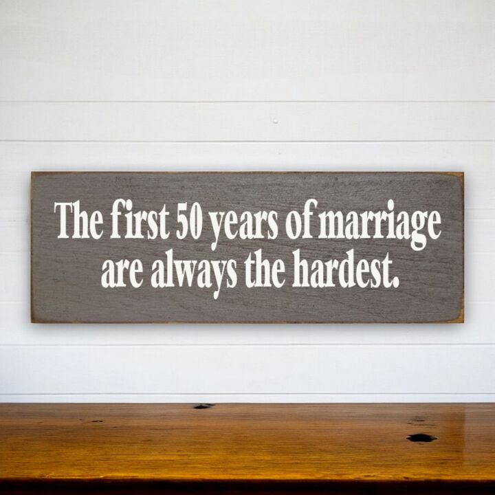 The First 50 Years of Marriage Are Always the Hardest Wooden Sign