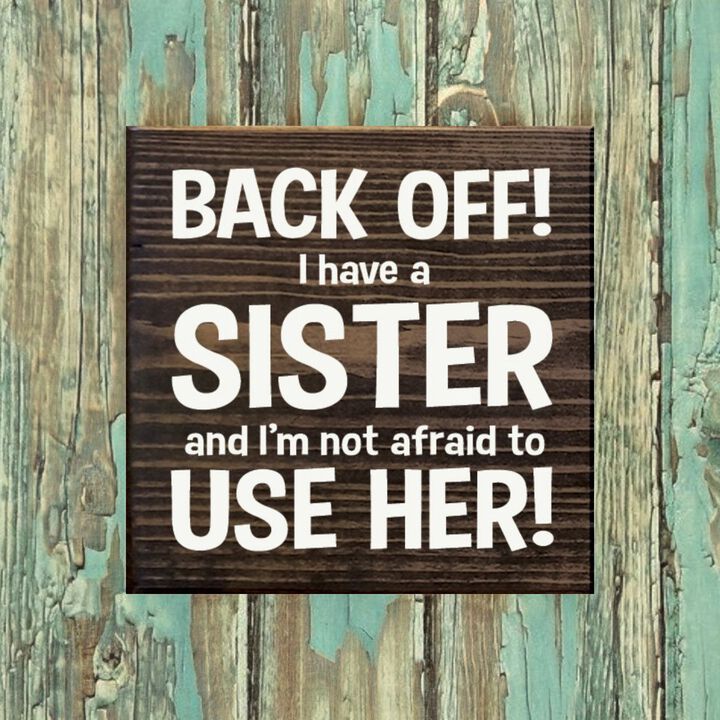 Back Off I Have a Sister and I'm Not Afraid to Use Her! Wooden Sign