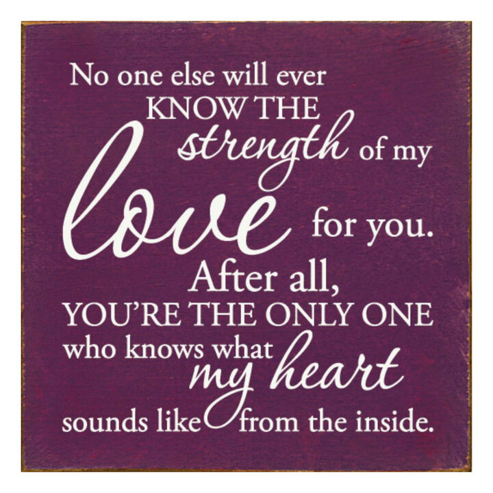 No One Else Will Ever Know the Strength of My Love Wooden Wall Sign