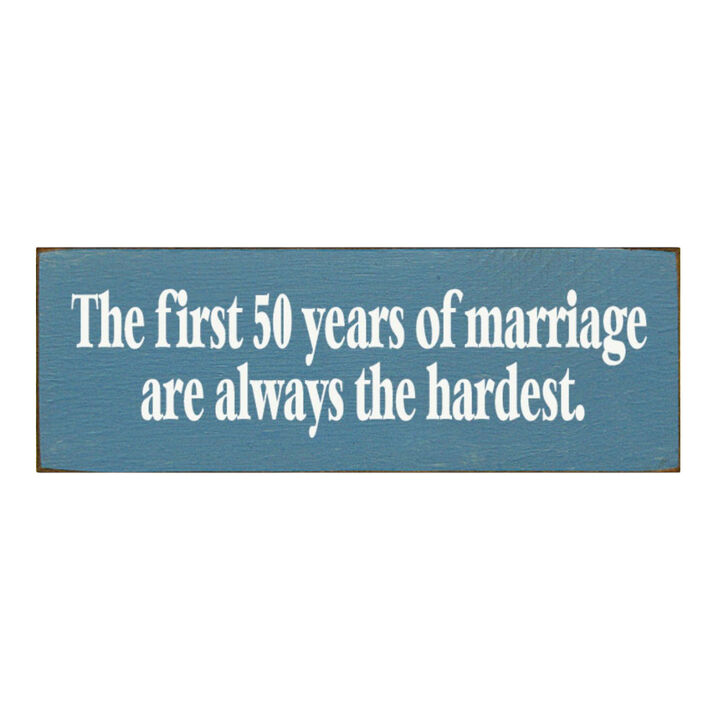 The First 50 Years of Marriage Are Always the Hardest Wooden Sign