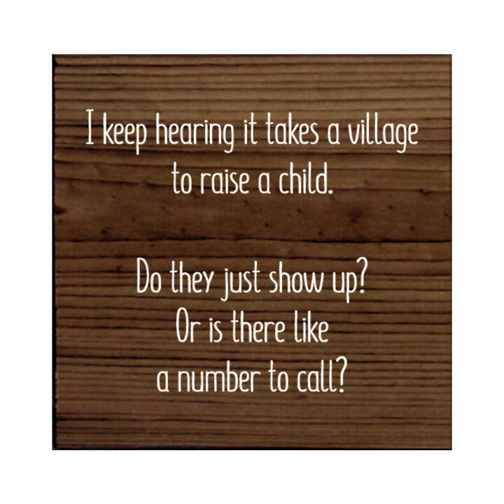 I Keep Hearing It Takes a Village to Raise a Child... Wooden Sign