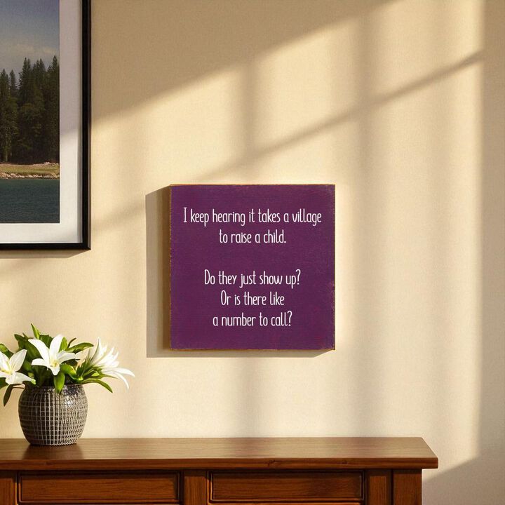 I Keep Hearing It Takes a Village to Raise a Child... Wooden Sign