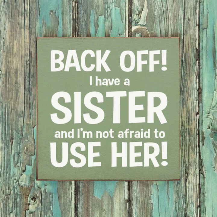 Back Off I Have a Sister and I'm Not Afraid to Use Her! Wooden Sign