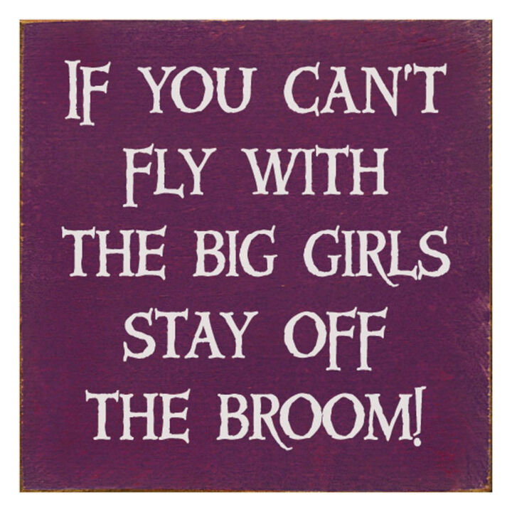 If You Can't Fly with the Big Girls Stay Off the Broom Wood Sign