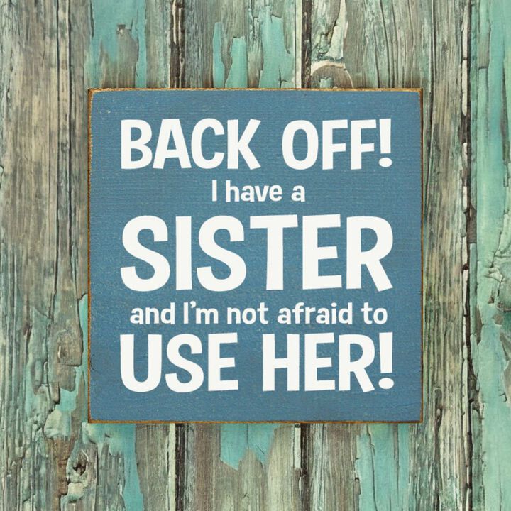 Back Off I Have a Sister and I'm Not Afraid to Use Her! Wooden Sign