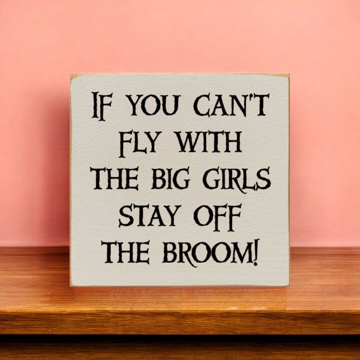 If You Can't Fly with the Big Girls Stay Off the Broom Wood Sign