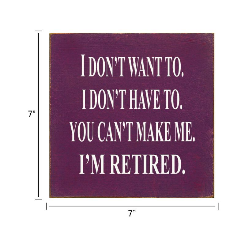I Don't Want To. I Don't Have To. You Can't Make Me. I'm Retired... Wooden Sign image number 2