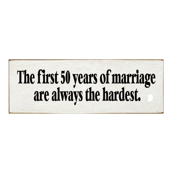 The First 50 Years of Marriage Are Always the Hardest Wooden Sign