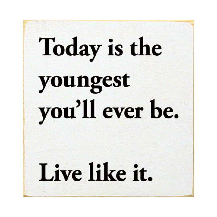 Motivational Wooden Sign Today Is the Youngest You Will Ever Be For Home Decor