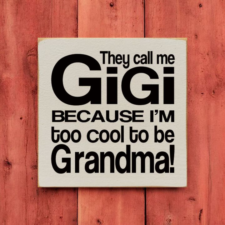 They Call Me Gigi Because I'm Too Cool to Be Grandma Wooden Sign