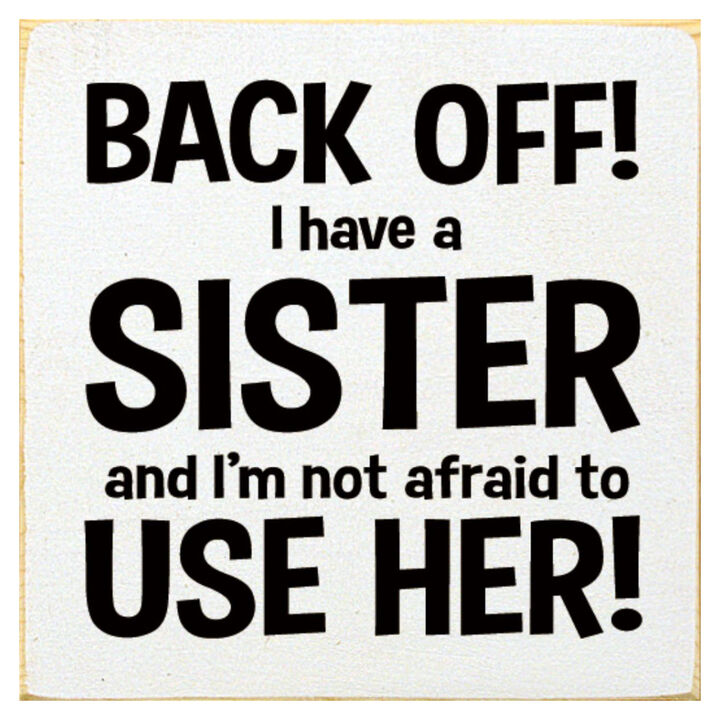 Back Off I Have a Sister and I'm Not Afraid to Use Her! Wooden Sign