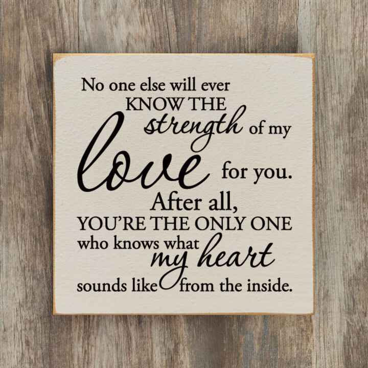 No One Else Will Ever Know the Strength of My Love Wooden Wall Sign