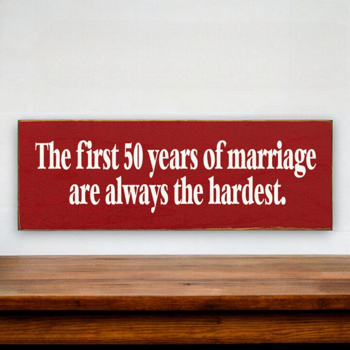 The First 50 Years of Marriage Are Always the Hardest Wooden Sign
