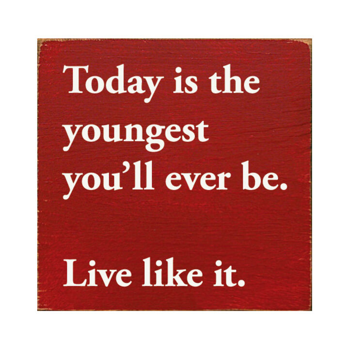Motivational Wooden Sign Today Is the Youngest You Will Ever Be For Home Decor