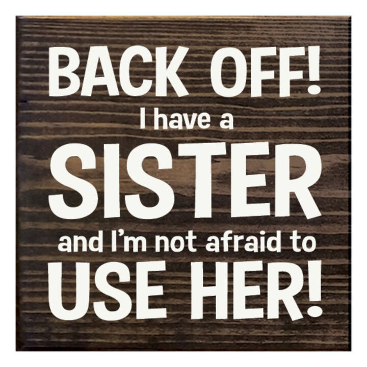 Back Off I Have a Sister and I'm Not Afraid to Use Her! Wooden Sign