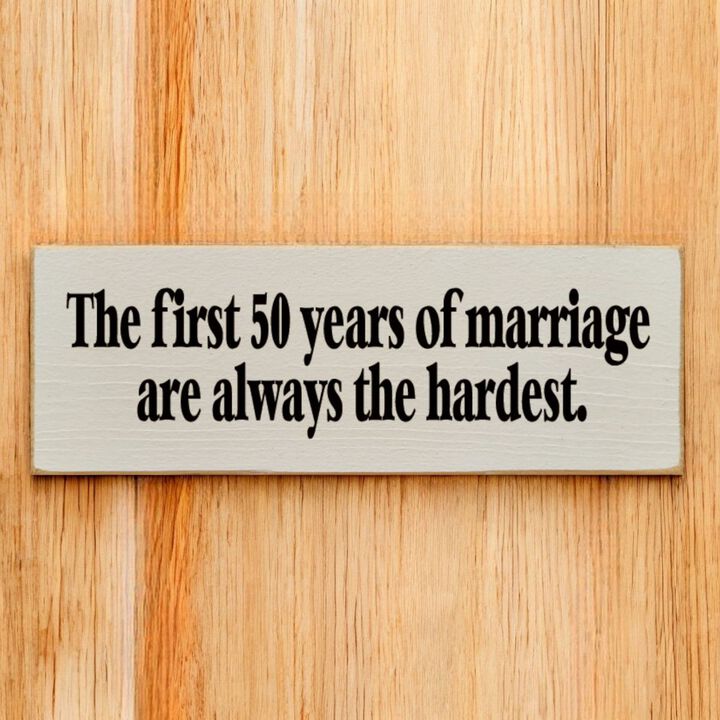 The First 50 Years of Marriage Are Always the Hardest Wooden Sign