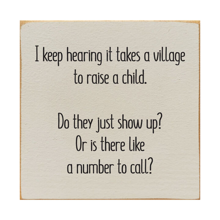 I Keep Hearing It Takes a Village to Raise a Child... Wooden Sign